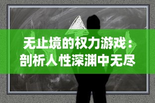 无止境的权力游戏：剖析人性深渊中无尽的贪婪与恐惧，探索无限纷争的历史漩涡